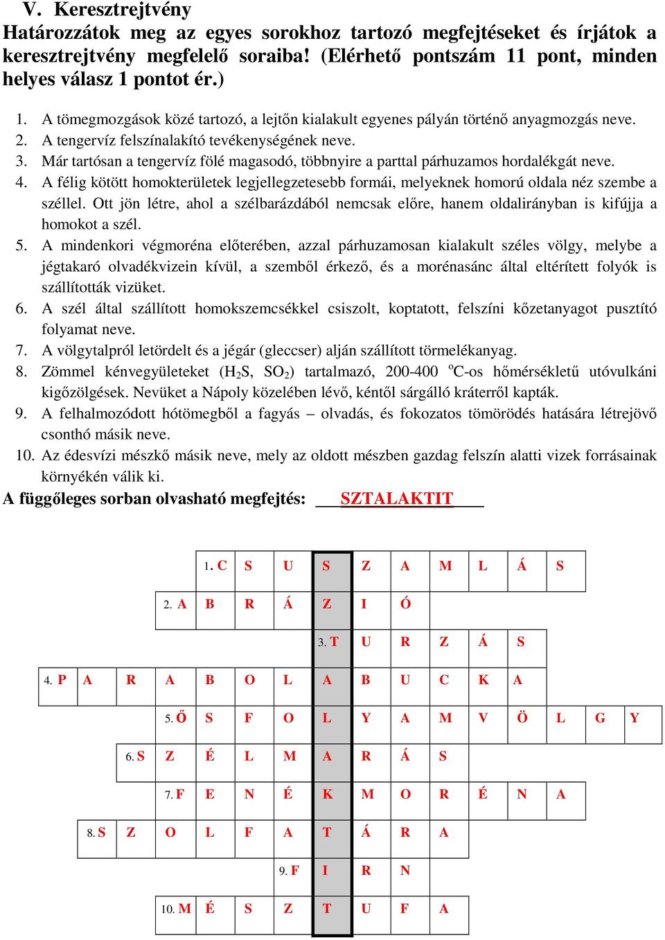 Már tartósan a tengervíz fölé magasodó, többnyire a parttal párhuzamos hordalékgát neve. 4. A félig kötött homokterületek legjellegzetesebb formái, melyeknek homorú oldala néz szembe a széllel.