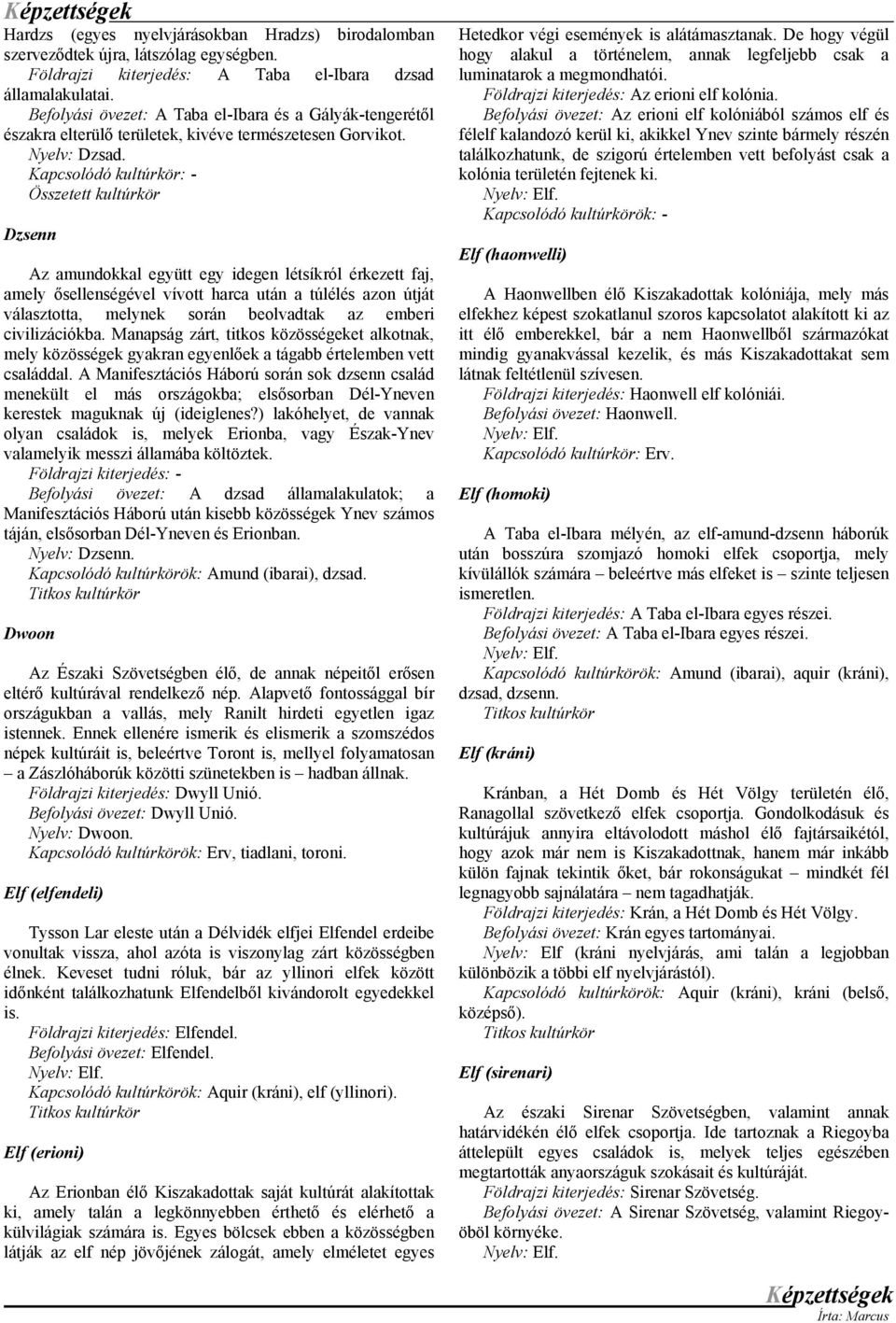 Kapcsolódó kultúrkör: - Dzsenn Az amundokkal együtt egy idegen létsíkról érkezett faj, amely ősellenségével vívott harca után a túlélés azon útját választotta, melynek során beolvadtak az emberi