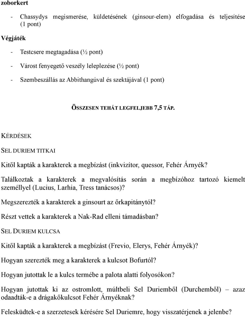 Találkoztak a karakterek a megvalósítás során a megbízóhoz tartozó kiemelt személlyel (Lucius, Larhia, Tress tanácsos)? Megszerezték a karakterek a ginsourt az őrkapitánytól?