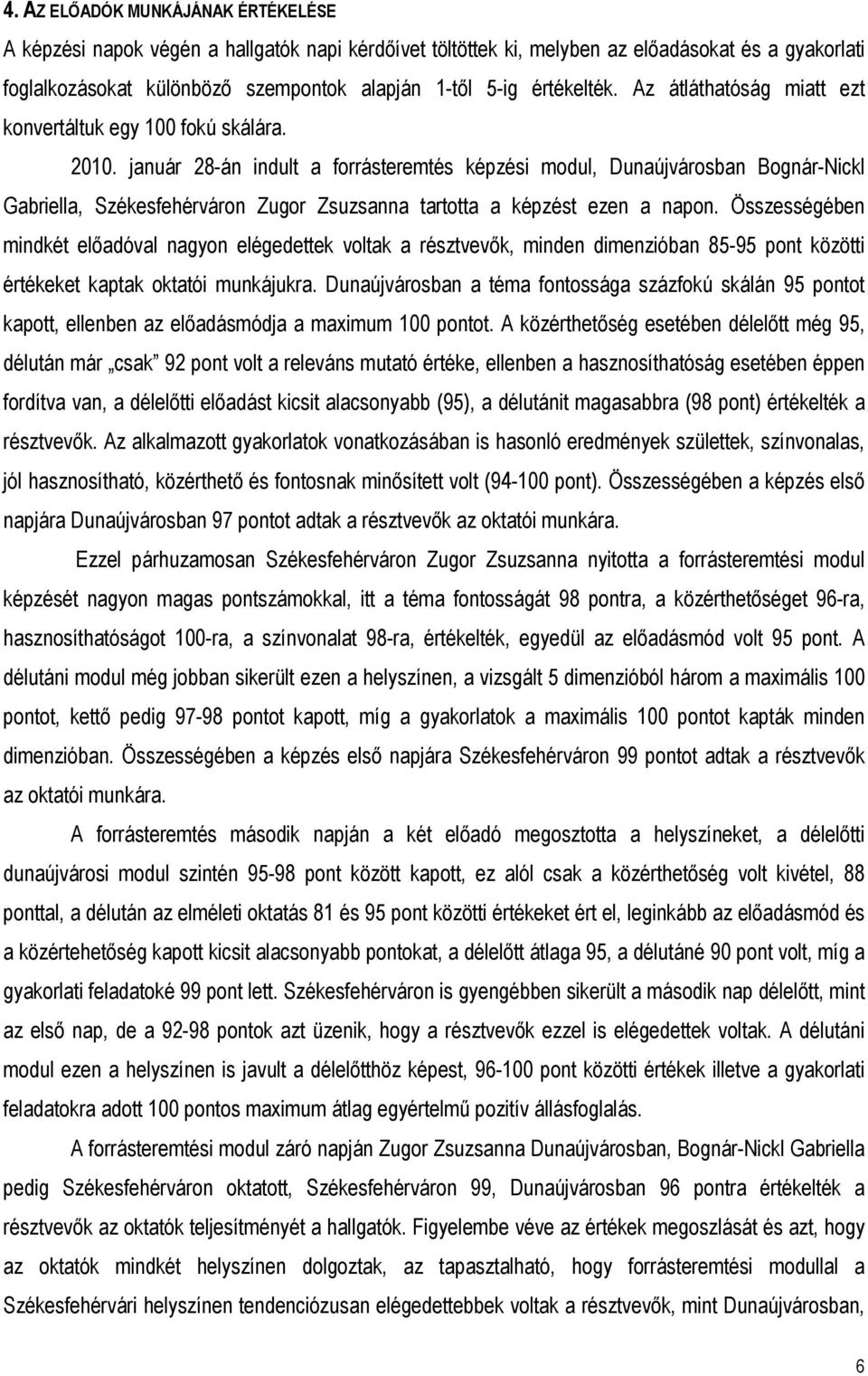 január 28-án indult a forrásteremtés képzési modul, Dunaújvárosban Bognár-Nickl Gabriella, Székesfehérváron Zugor Zsuzsanna tartotta a képzést ezen a napon.