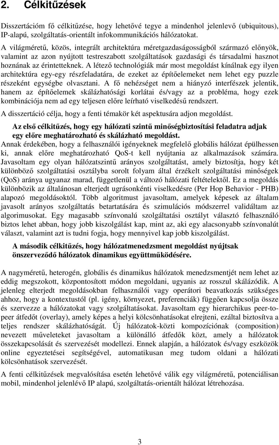 A létező technológák már most megoldást kínálnak egy lyen archtektúra egy-egy részfeladatára, de ezeket az építőelemeket nem lehet egy puzzle részeként egységbe olvasztan.