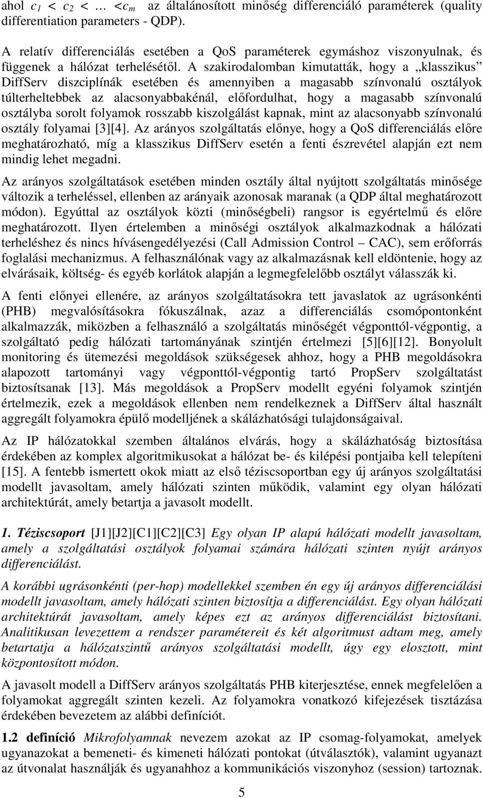 A szakrodalomban kmutatták, hogy a klasszkus DffServ dszcplínák esetében és amennyben a magasabb színvonalú osztályok túlterheltebbek az alacsonyabbakénál, előfordulhat, hogy a magasabb színvonalú