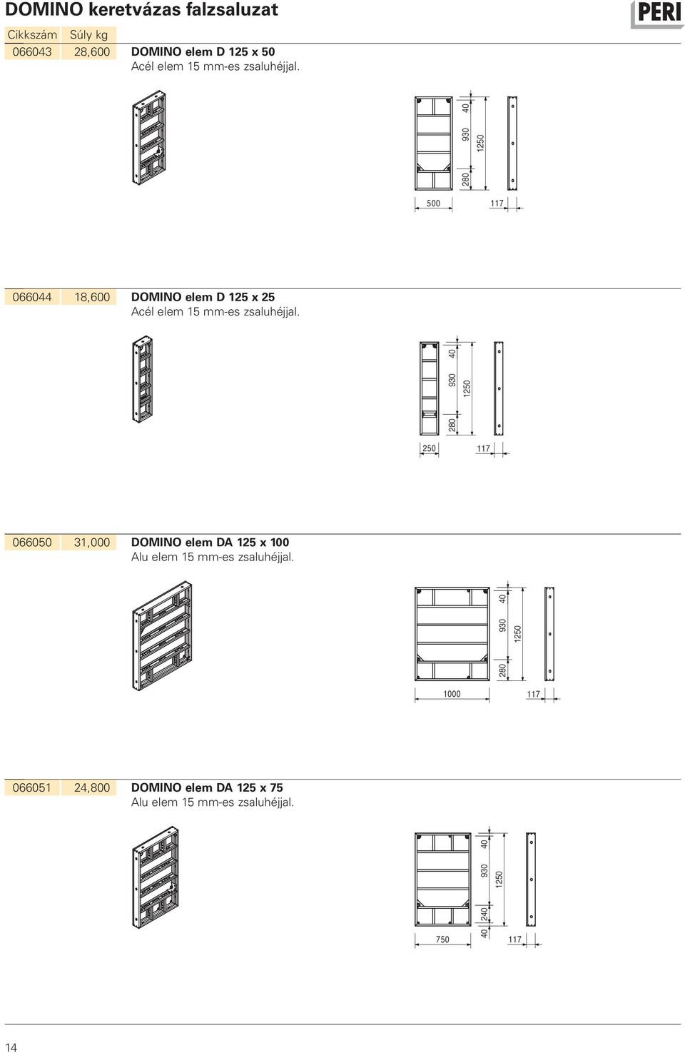 280 930 40 1250 250 066050 31,000 DOMINO elem DA 125 x 100 Alu elem 15 mm-es zsaluhéjjal.