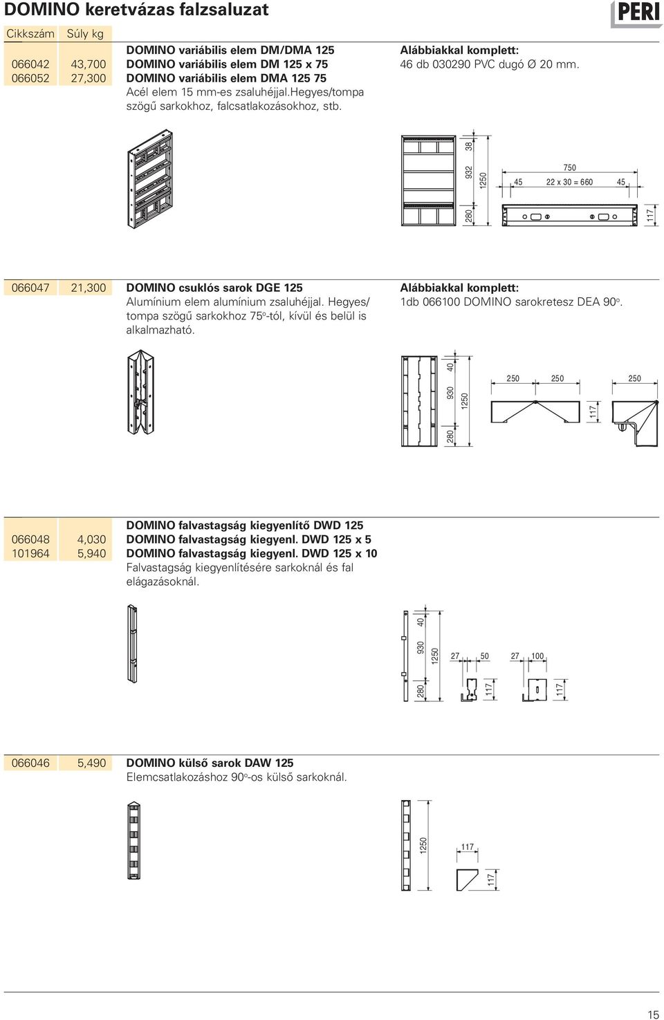 280 932 38 1250 750 45 22 x 30 = 660 45 066047 21,300 DOMINO csuklós sarok DGE 125 Alumínium elem alumínium zsaluhéjjal. Hegyes/ tompa szögű sarkokhoz 75 o -tól, kívül és belül is alkalmazható.