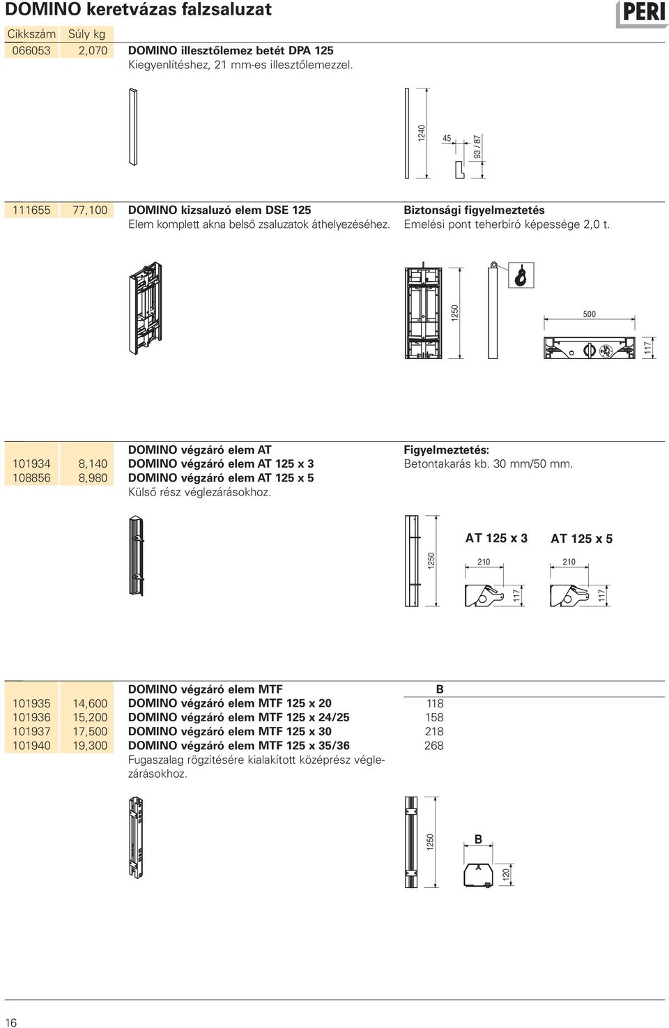 1250 500 101934 108856 8,140 8,980 DOMINO végzáró elem AT DOMINO végzáró elem AT 125 x 3 DOMINO végzáró elem AT 125 x 5 Külső rész véglezárásokhoz. Figyelmeztetés: Betontakarás kb. 30 mm/50 mm.