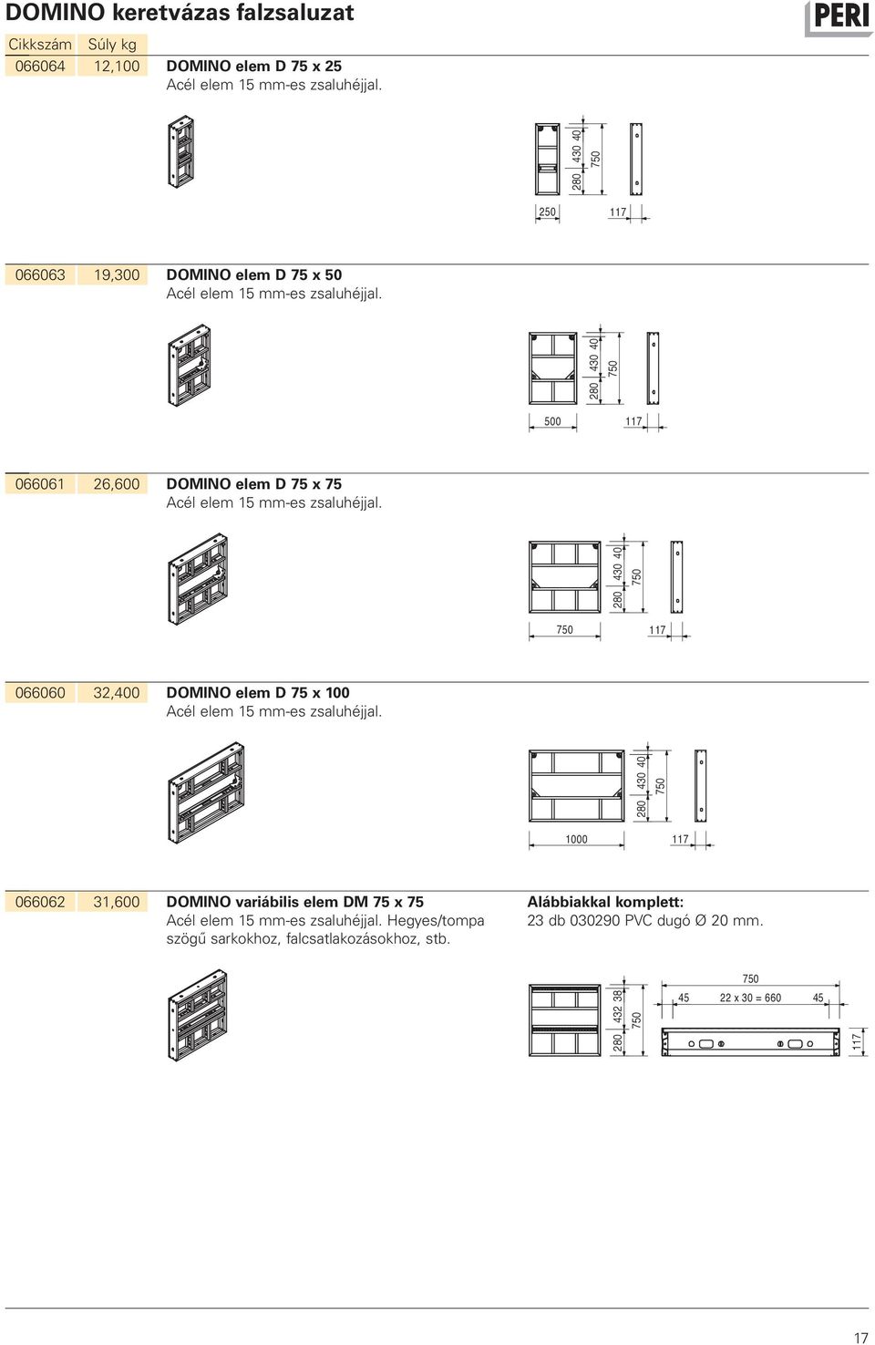 280 430 40 750 500 066061 26,600 DOMINO elem D 75 x 75 Acél elem 15 mm-es zsaluhéjjal.