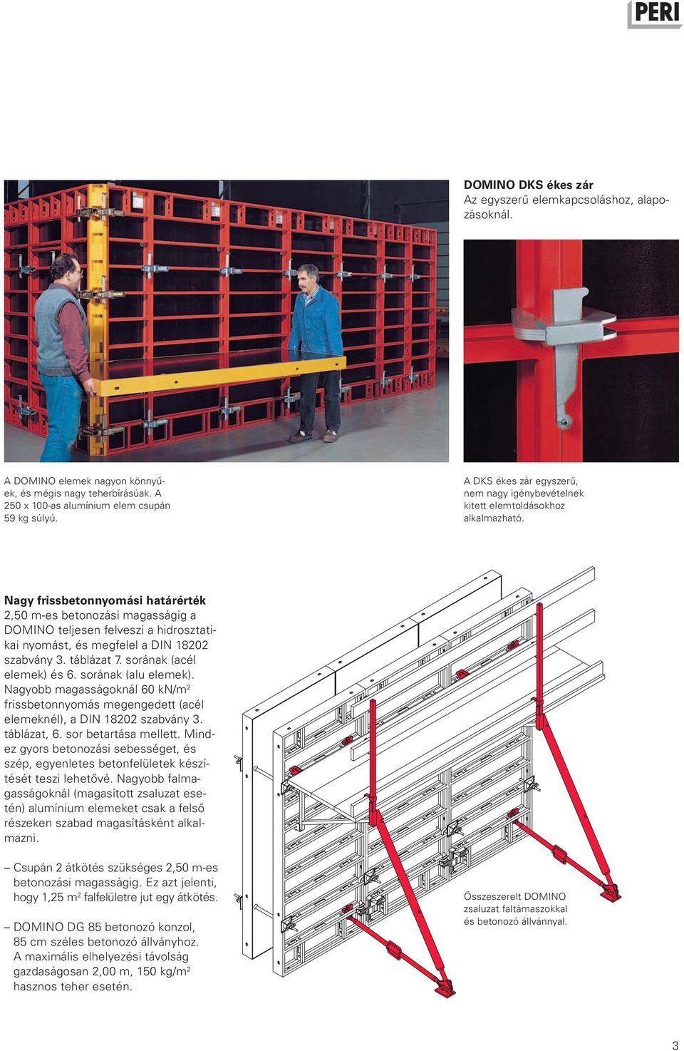 Nagy frissbetonnyomási határérték 2,50 m-es betonozási magasságig a DOMINO teljesen felveszi a hidrosztatikai nyomást, és megfelel a DIN 18202 szabvány 3. táblázat 7. sorának (acél elemek) és 6.