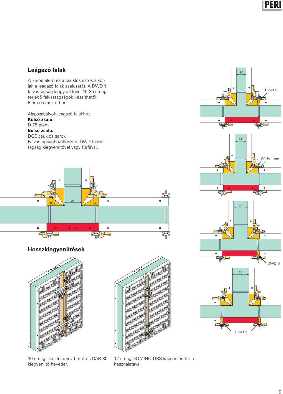 DWD 5 Alapszabályok leágazó falakhoz: Külső zsalu: D 75 elem Belső zsalu: DGE csuklós sarok Falvastagsághoz illesztés DWD