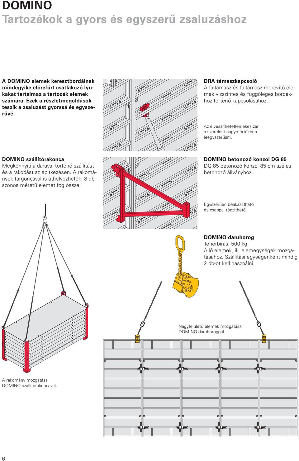 Az elveszíthetetlen ékes zár a szerelést nagymértékben leegyszerűsíti. DOMINO szállítórakonca Megkönnyíti a daruval történő szállítást és a rakodást az építkezésen.