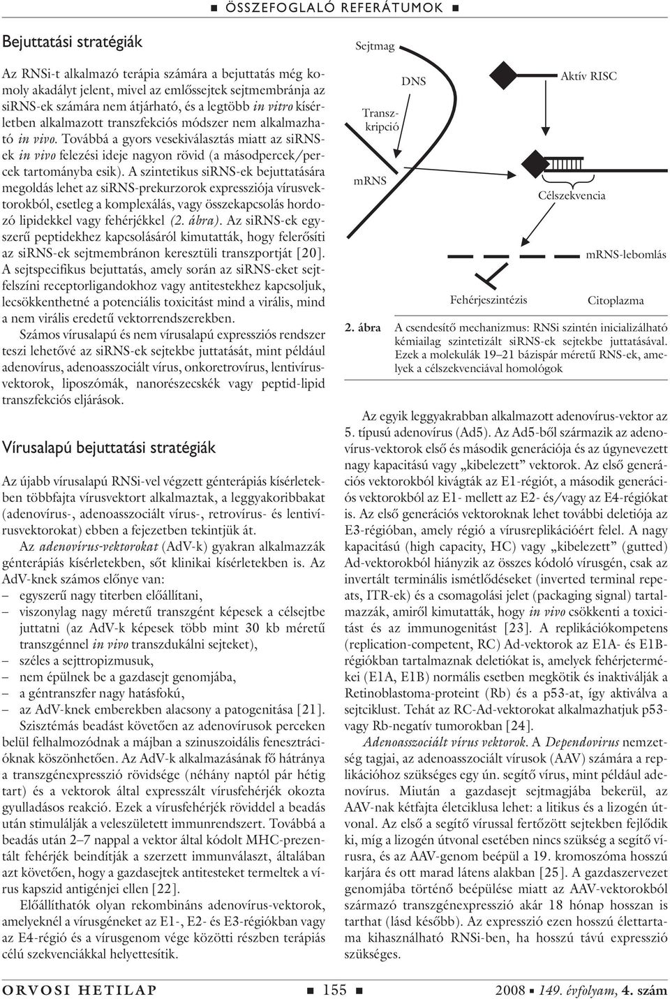 A szintetikus sirns-ek bejuttatására megoldás lehet az sirns-prekurzorok expressziója vírusvektorokból, esetleg a komplexálás, vagy összekapcsolás hordozó lipidekkel vagy fehérjékkel (2. ábra).