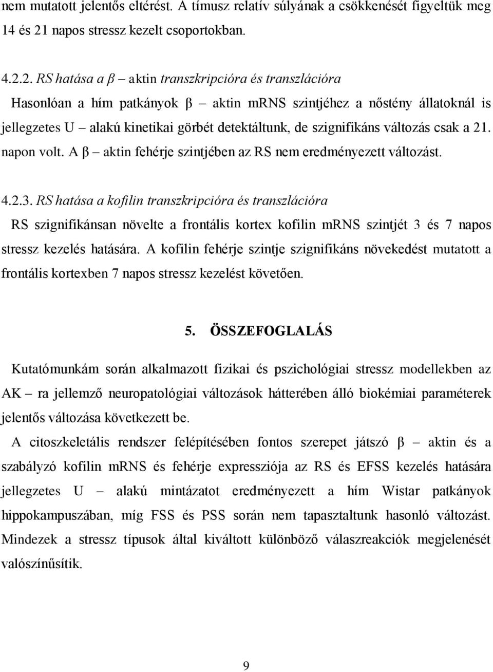 2. RS hatása a β aktin transzkripcióra és transzlációra Hasonlóan a hím patkányok β aktin mrns szintjéhez a nőstény állatoknál is jellegzetes U alakú kinetikai görbét detektáltunk, de szignifikáns