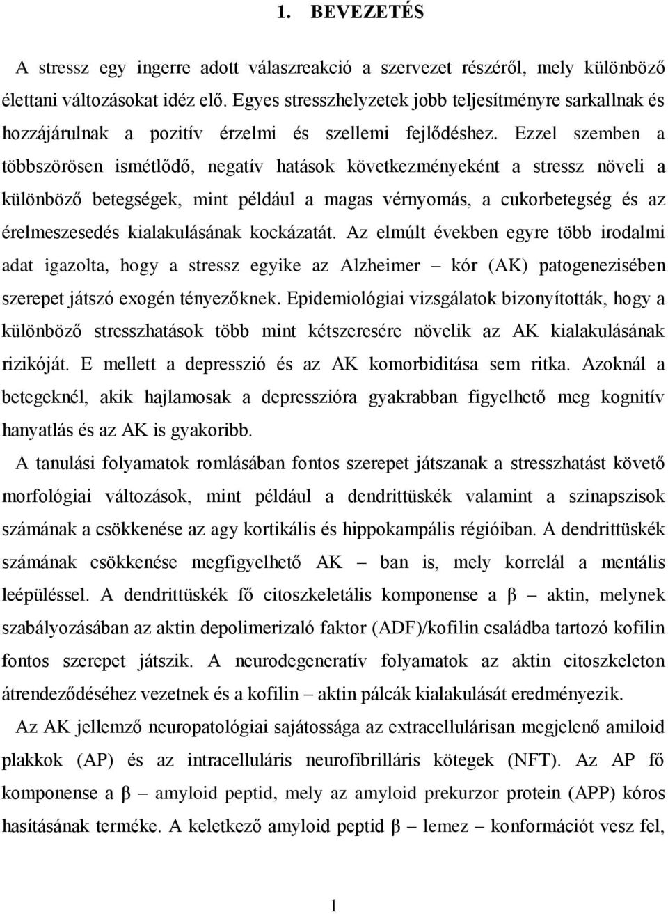 Ezzel szemben a többszörösen ismétlődő, negatív hatások következményeként a stressz növeli a különböző betegségek, mint például a magas vérnyomás, a cukorbetegség és az érelmeszesedés kialakulásának