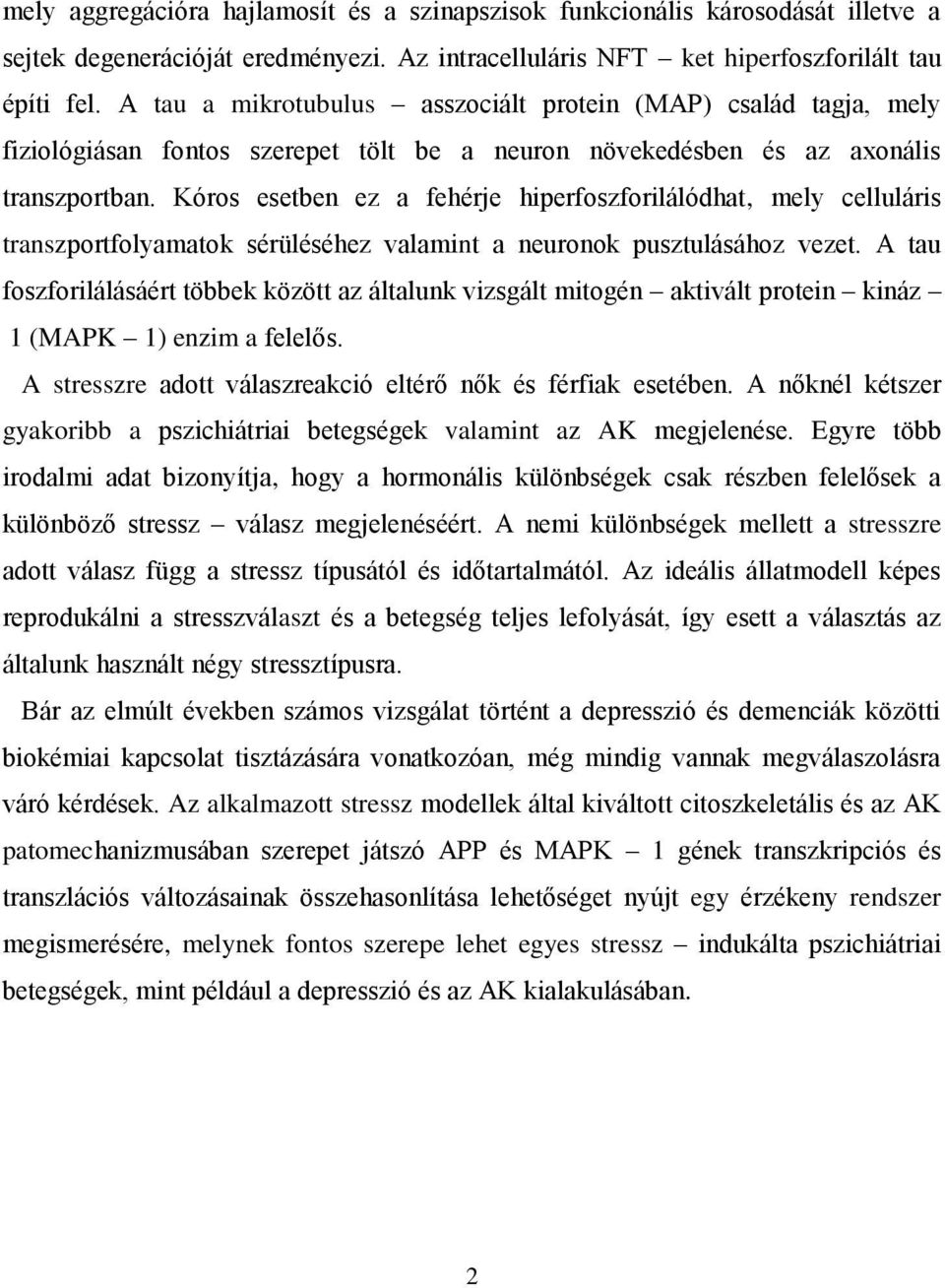 Kóros esetben ez a fehérje hiperfoszforilálódhat, mely celluláris transzportfolyamatok sérüléséhez valamint a neuronok pusztulásához vezet.