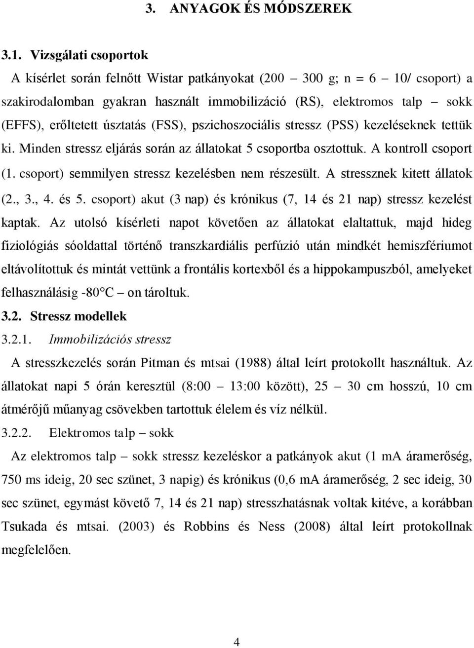 (FSS), pszichoszociális stressz (PSS) kezeléseknek tettük ki. Minden stressz eljárás során az állatokat 5 csoportba osztottuk. A kontroll csoport (1.