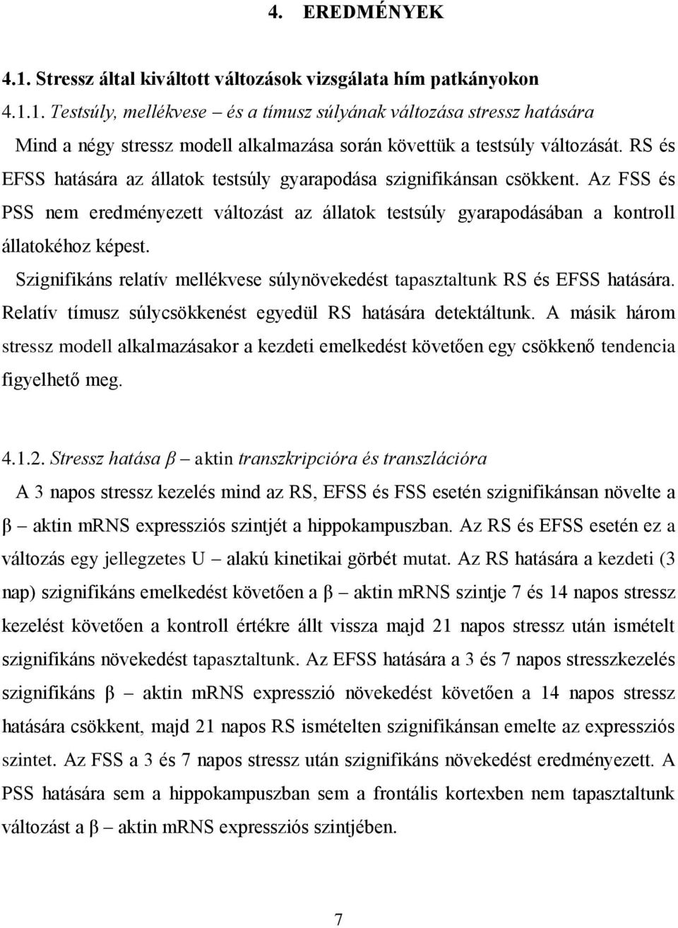 Szignifikáns relatív mellékvese súlynövekedést tapasztaltunk RS és EFSS hatására. Relatív tímusz súlycsökkenést egyedül RS hatására detektáltunk.