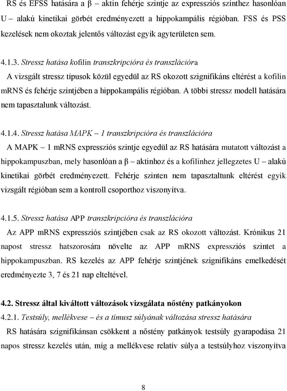 Stressz hatása kofilin transzkripcióra és transzlációra A vizsgált stressz típusok közül egyedül az RS okozott szignifikáns eltérést a kofilin mrns és fehérje szintjében a hippokampális régióban.