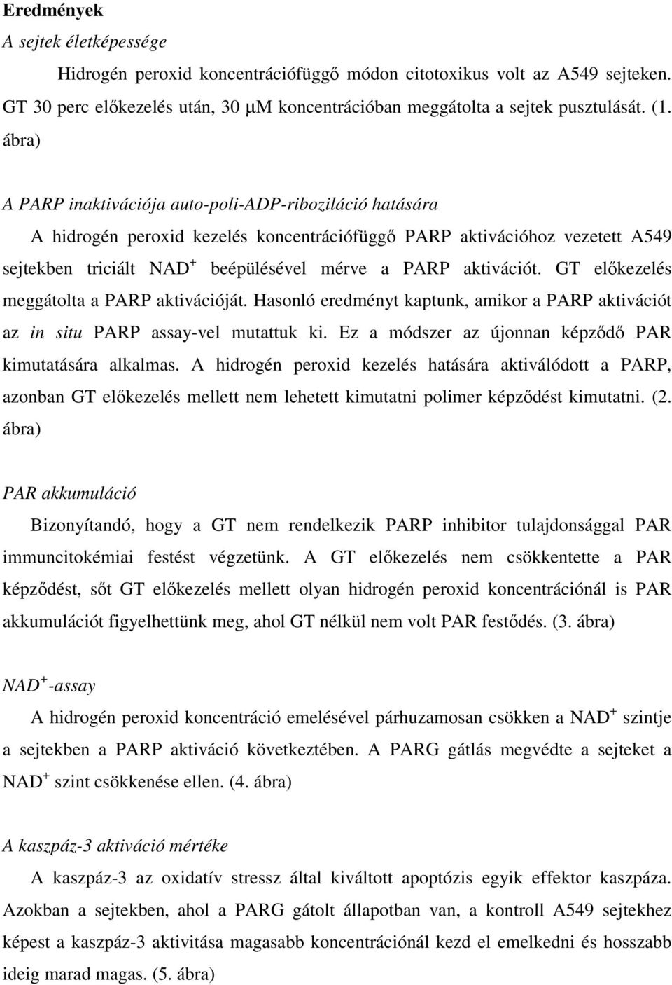 GT elkezelés meggátolta a PARP aktivációját. Hasonló eredményt kaptunk, amikor a PARP aktivációt az in situ PARP assay-vel mutattuk ki. Ez a módszer az újonnan képzd PAR kimutatására alkalmas.