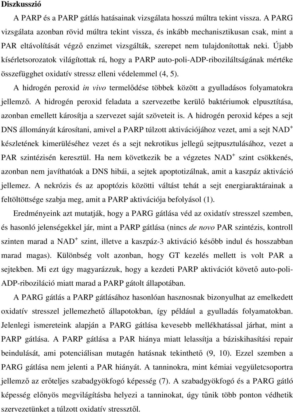 Újabb kísérletsorozatok világítottak rá, hogy a PARP auto-poli-adp-riboziláltságának mértéke összefügghet oxidatív stressz elleni védelemmel (4, 5).