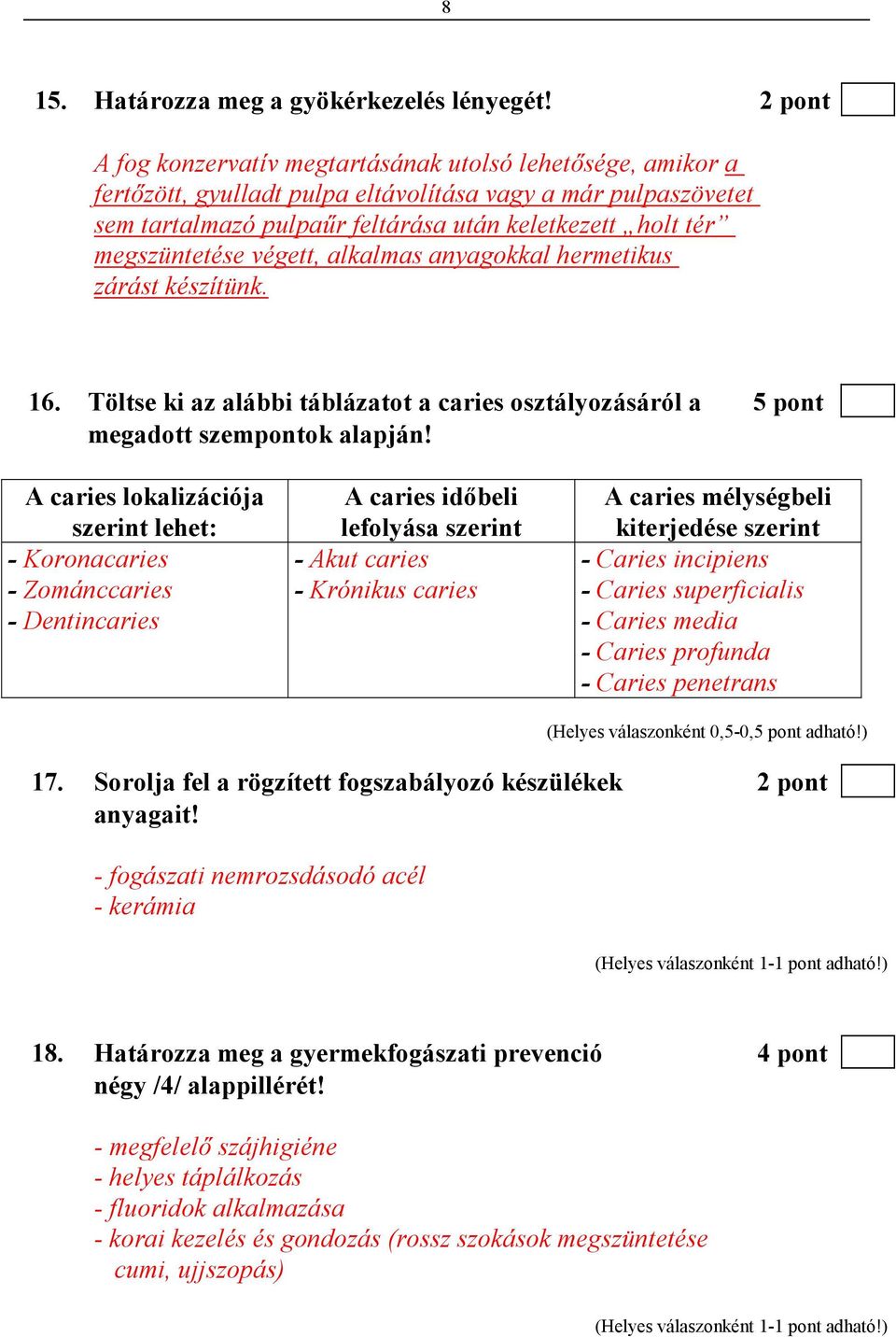 megszüntetése végett, alkalmas anyagokkal hermetikus zárást készítünk. 16. Töltse ki az alábbi táblázatot a caries osztályozásáról a 5 pont megadott szempontok alapján!