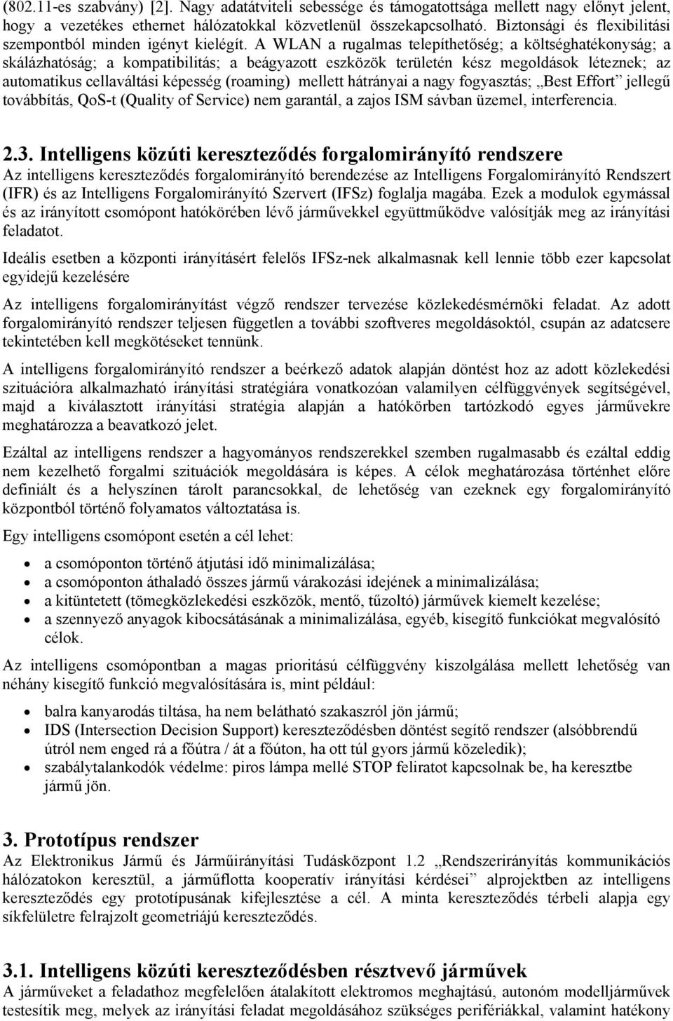 A WLAN a rugalmas telepíthetőség; a költséghatékonyság; a skálázhatóság; a kompatibilitás; a beágyazott eszközök területén kész megoldások léteznek; az automatikus cellaváltási képesség (roaming)