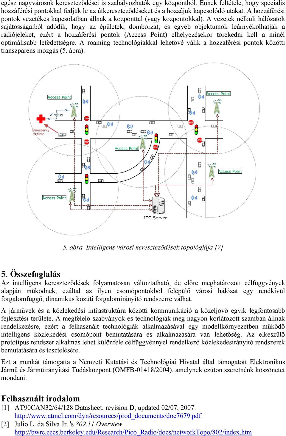 A vezeték nélküli hálózatok sajátosságaiból adódik, hogy az épületek, domborzat, és egyéb objektumok leárnyékolhatják a rádiójeleket, ezért a hozzáférési pontok (Access Point) elhelyezésekor