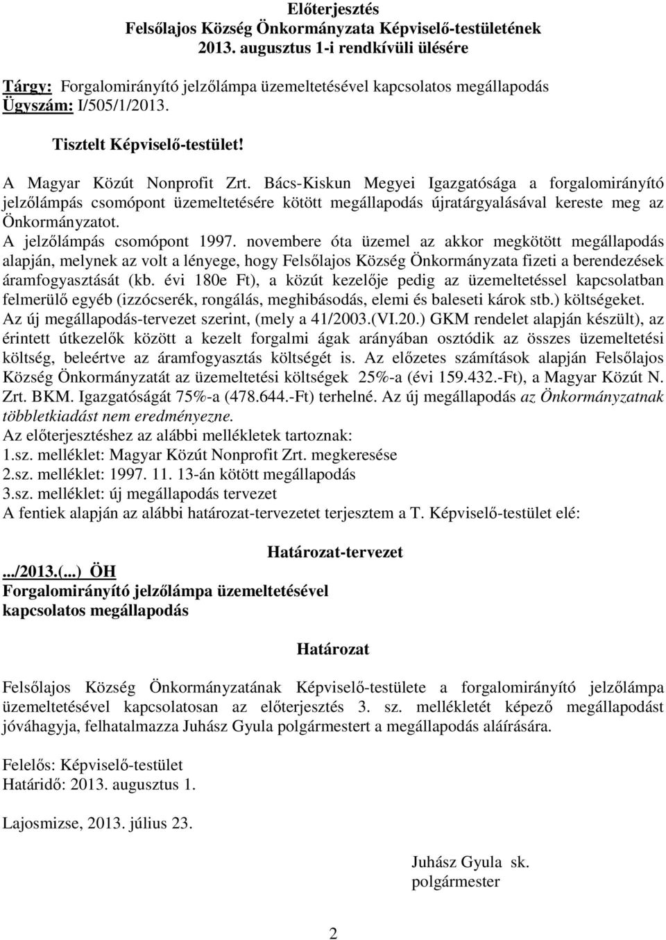 Bács-Kiskun Megyei Igazgatósága a forgalomirányító jelzılámpás csomópont üzemeltetésére kötött megállapodás újratárgyalásával kereste meg az Önkormányzatot. A jelzılámpás csomópont 1997.