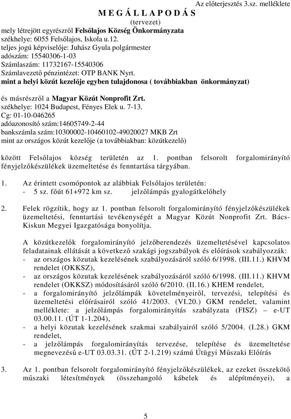 mint a helyi közút kezelıje egyben tulajdonosa ( továbbiakban önkormányzat) és másrészrıl a Magyar Közút Nonprofit Zrt. székhelye: 1024 Budapest, Fényes Elek u. 7-13.