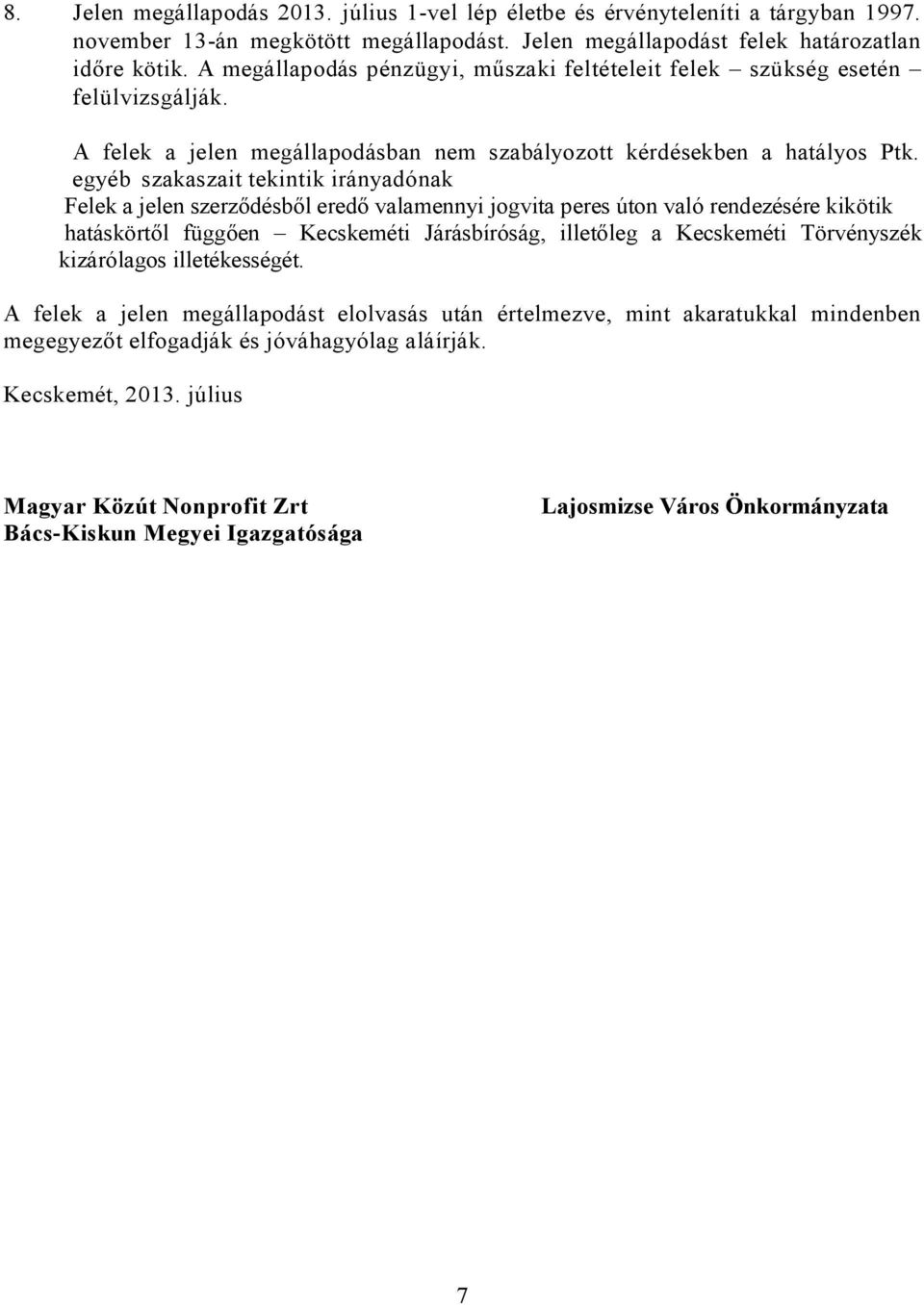 egyéb szakaszait tekintik irányadónak Felek a jelen szerződésből eredő valamennyi jogvita peres úton való rendezésére kikötik hatáskörtől függően Kecskeméti Járásbíróság, illetőleg a Kecskeméti