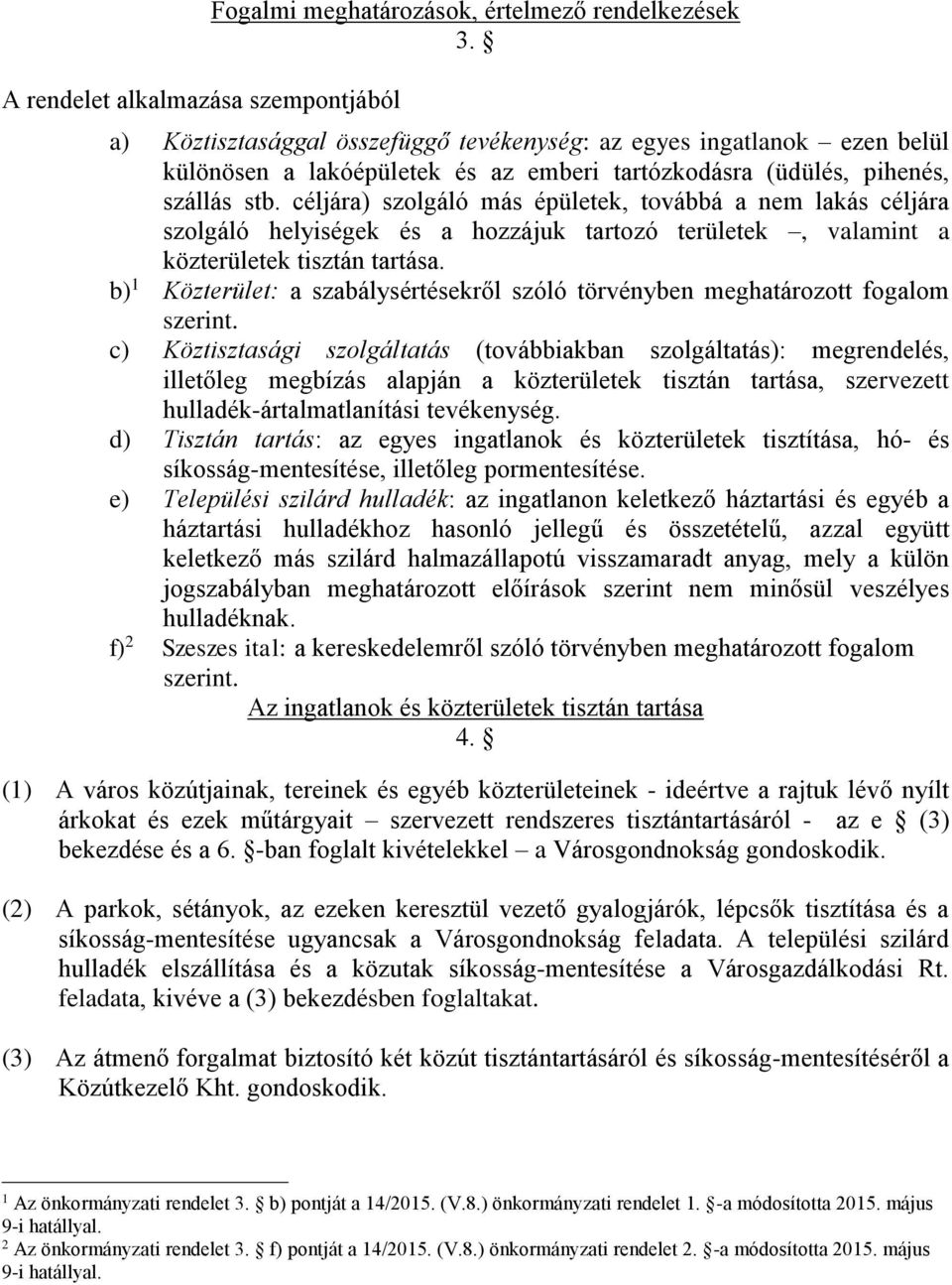 céljára) szolgáló más épületek, továbbá a nem lakás céljára szolgáló helyiségek és a hozzájuk tartozó területek, valamint a közterületek tisztán tartása.