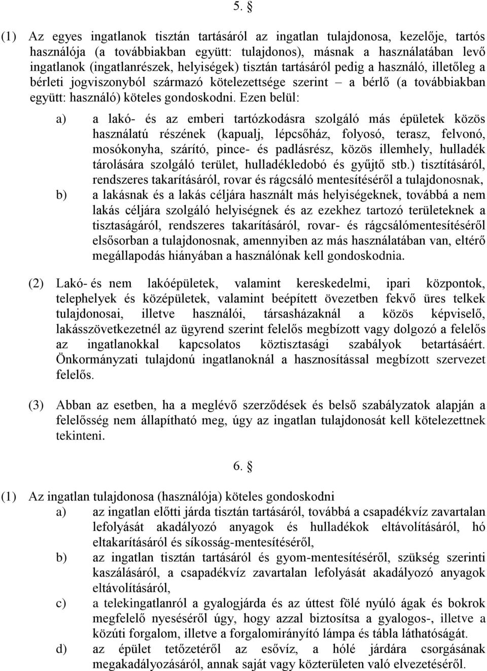 Ezen belül: a) a lakó- és az emberi tartózkodásra szolgáló más épületek közös használatú részének (kapualj, lépcsőház, folyosó, terasz, felvonó, mosókonyha, szárító, pince- és padlásrész, közös