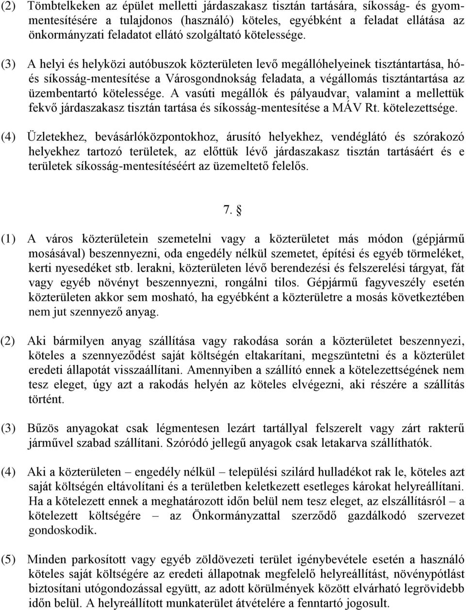 (3) A helyi és helyközi autóbuszok közterületen levő megállóhelyeinek tisztántartása, hóés síkosság-mentesítése a Városgondnokság feladata, a végállomás tisztántartása az üzembentartó kötelessége.