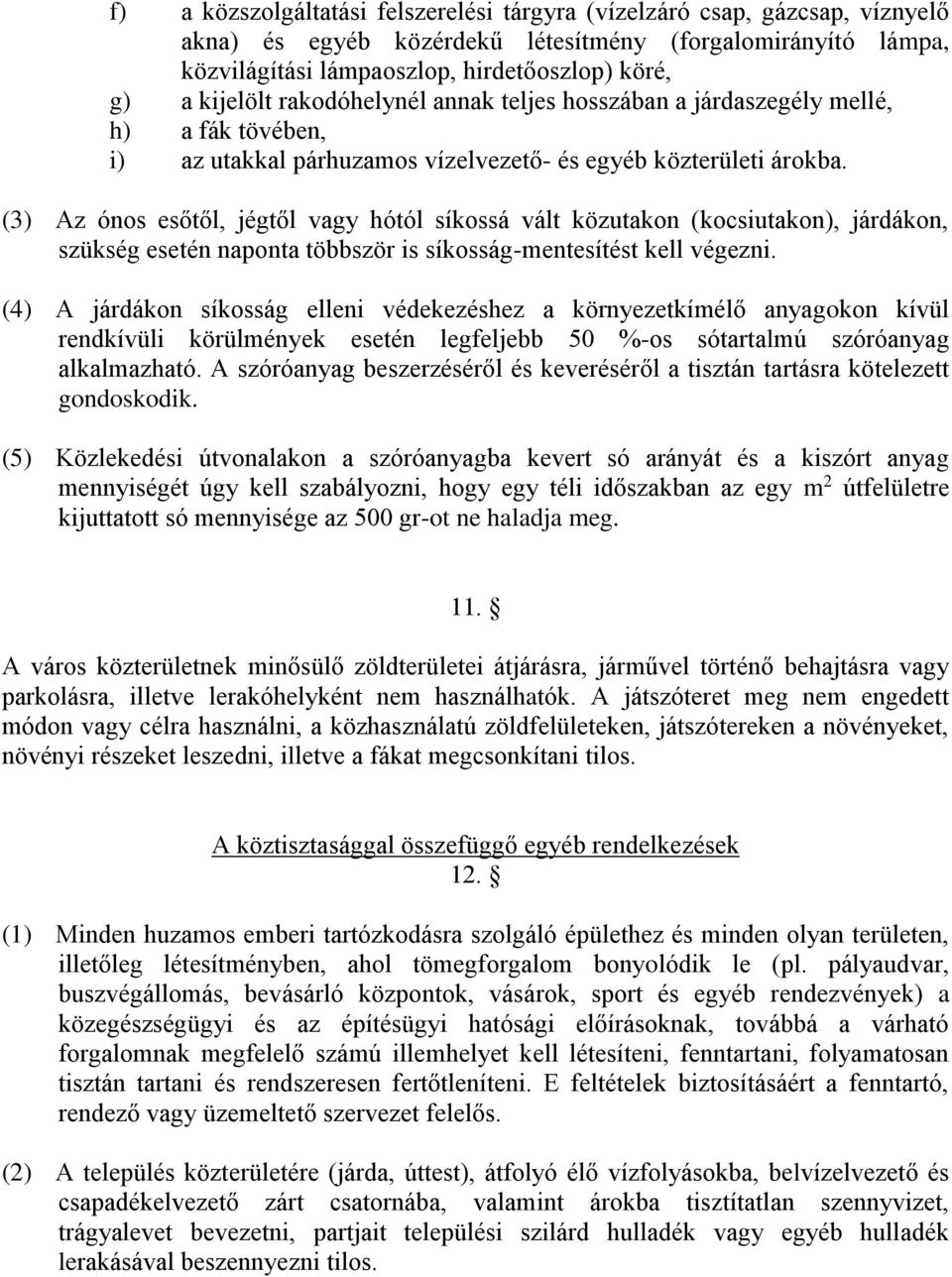 (3) Az ónos esőtől, jégtől vagy hótól síkossá vált közutakon (kocsiutakon), járdákon, szükség esetén naponta többször is síkosság-mentesítést kell végezni.