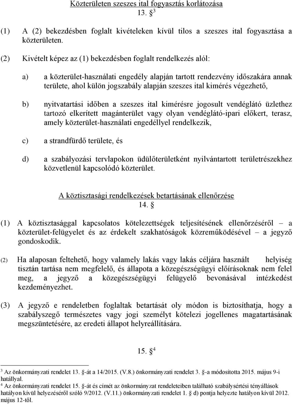 kimérés végezhető, b) nyitvatartási időben a szeszes ital kimérésre jogosult vendéglátó üzlethez tartozó elkerített magánterület vagy olyan vendéglátó-ipari előkert, terasz, amely