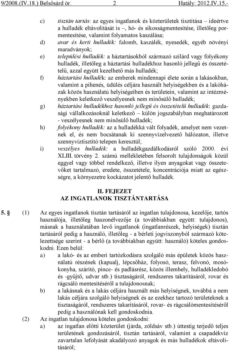 jellegű és összetételű, azzal együtt kezelhető más hulladék; f) háztartási hulladék: az emberek mindennapi élete során a lakásokban, valamint a pihenés, üdülés céljára használt helyiségekben és a