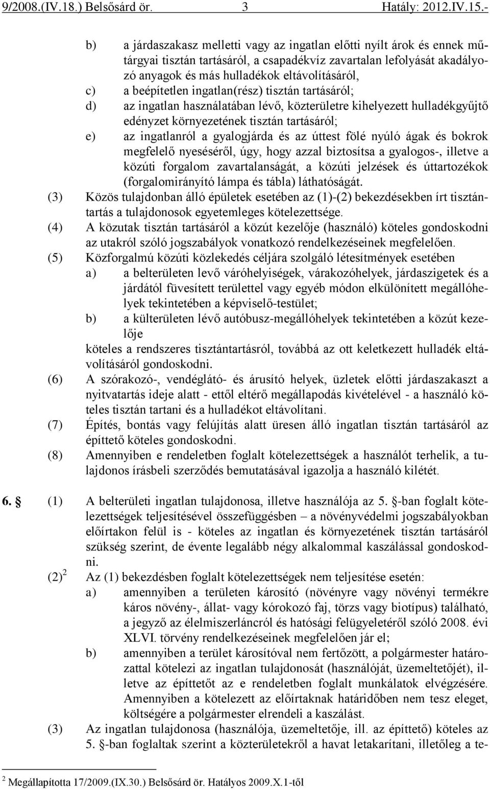 az úttest fölé nyúló ágak és bokrok megfelelő nyeséséről, úgy, hogy azzal biztosítsa a gyalogos-, illetve a közúti forgalom zavartalanságát, a közúti jelzések és úttartozékok (forgalomirányító lámpa