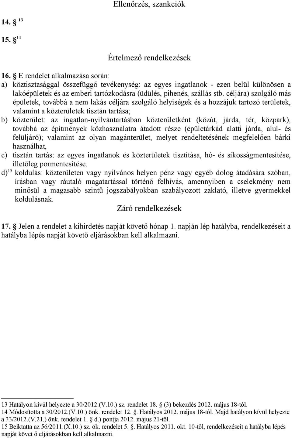 céljára) szolgáló más épületek, továbbá a nem lakás céljára szolgáló helyiségek és a hozzájuk tartozó területek, valamint a közterületek tisztán tartása; b) közterület: az ingatlan-nyilvántartásban