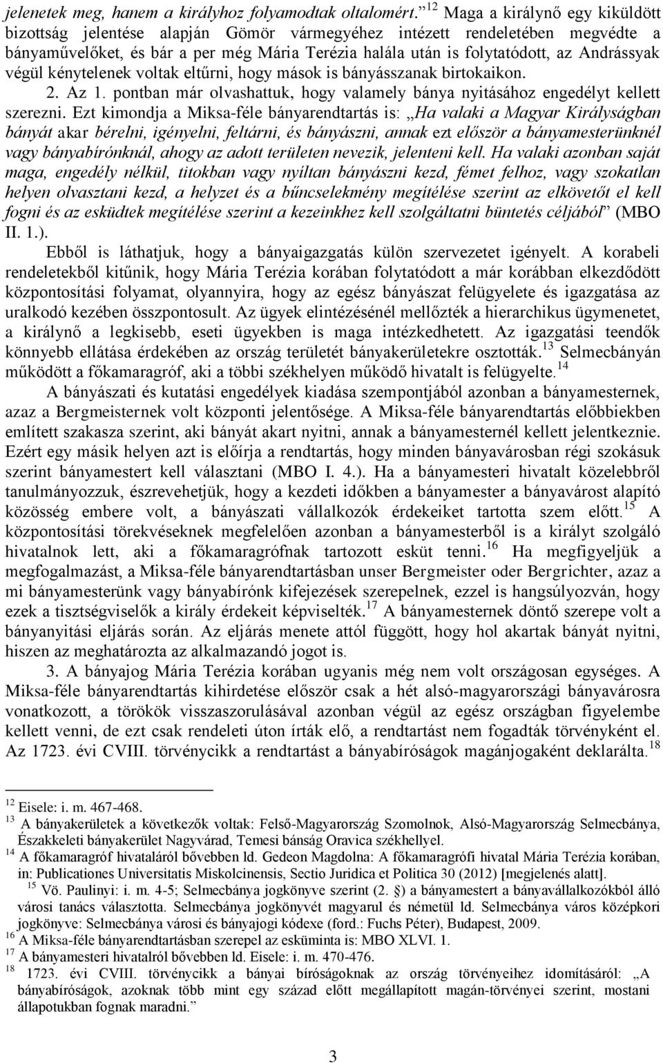 Andrássyak végül kénytelenek voltak eltűrni, hogy mások is bányásszanak birtokaikon. 2. Az 1. pontban már olvashattuk, hogy valamely bánya nyitásához engedélyt kellett szerezni.