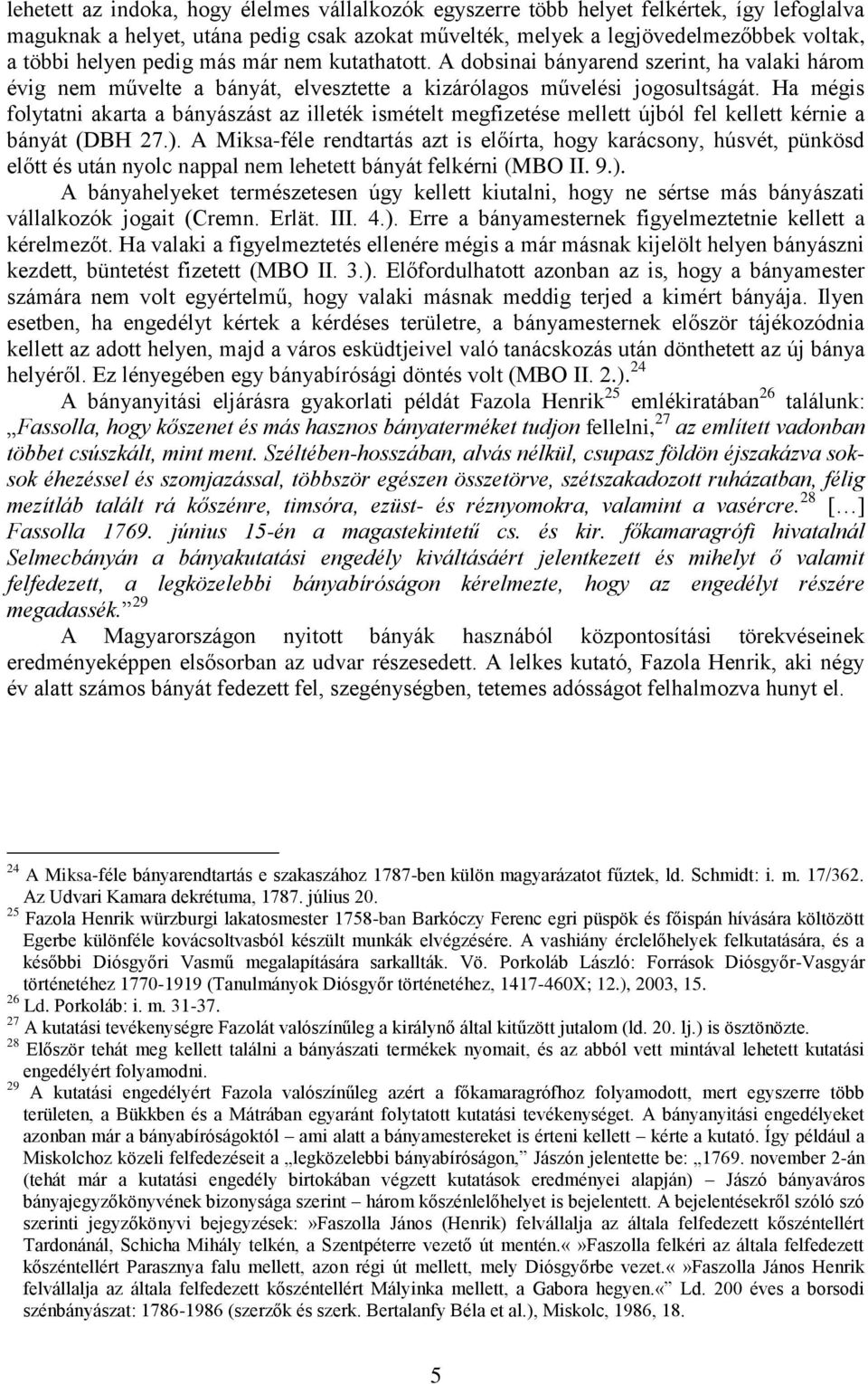 Ha mégis folytatni akarta a bányászást az illeték ismételt megfizetése mellett újból fel kellett kérnie a bányát (DBH 27.).