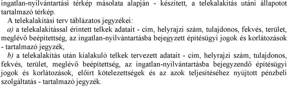 ingatlan-nyilvántartásba bejegyzett építésügyi jogok és korlátozások - tartalmazó jegyzék, b) a telekalakítás után kialakuló telkek tervezett adatait - cím, helyrajzi