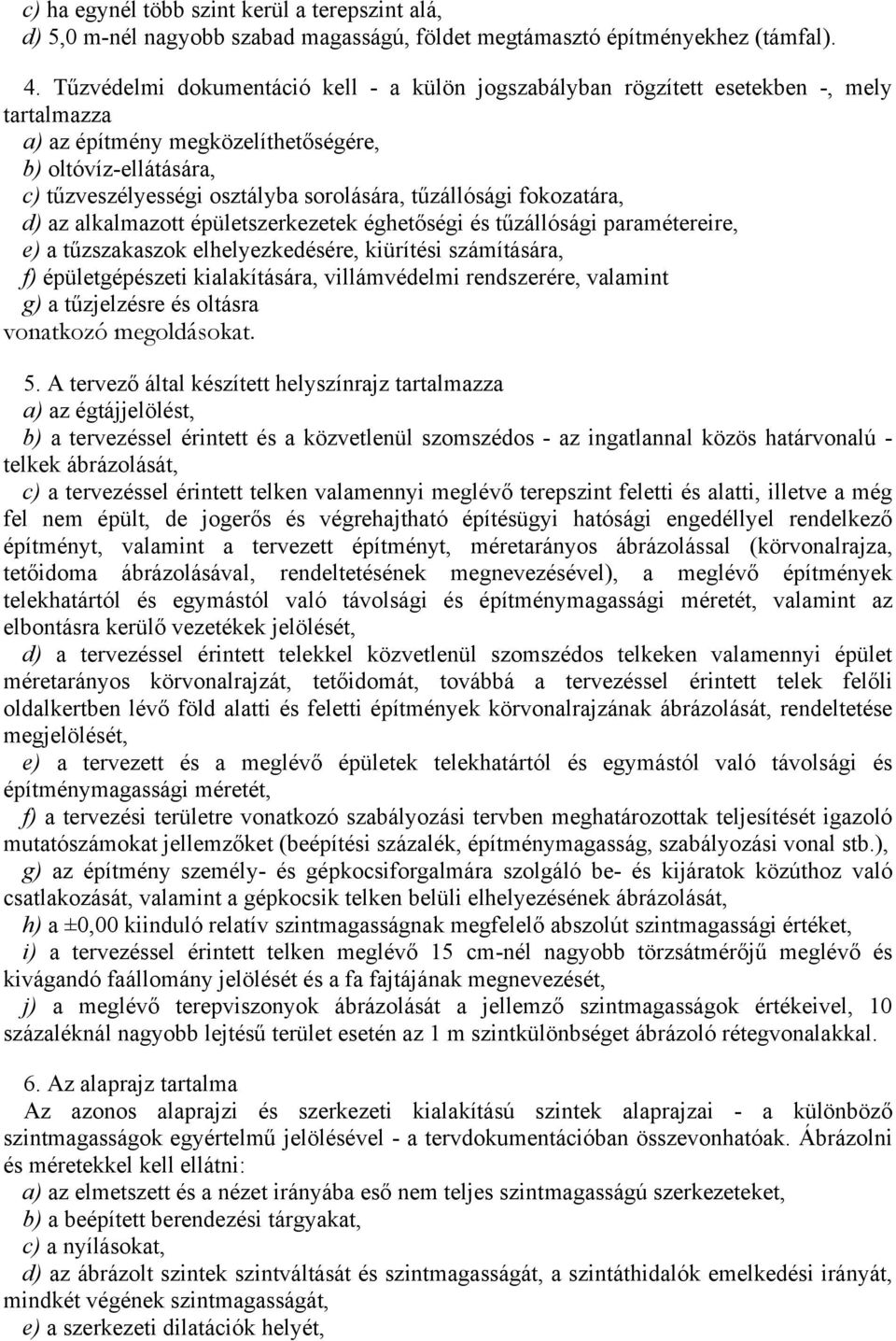 tűzállósági fokozatára, d) az alkalmazott épületszerkezetek éghetőségi és tűzállósági paramétereire, e) a tűzszakaszok elhelyezkedésére, kiürítési számítására, f) épületgépészeti kialakítására,