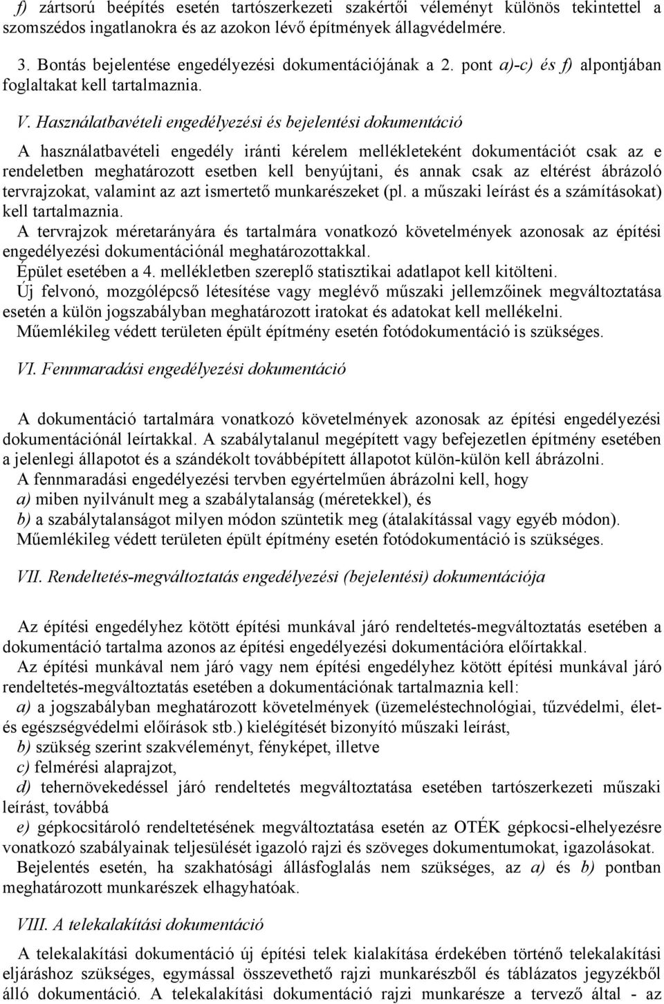 Használatbavételi engedélyezési és bejelentési dokumentáció A használatbavételi engedély iránti kérelem mellékleteként dokumentációt csak az e rendeletben meghatározott esetben kell benyújtani, és