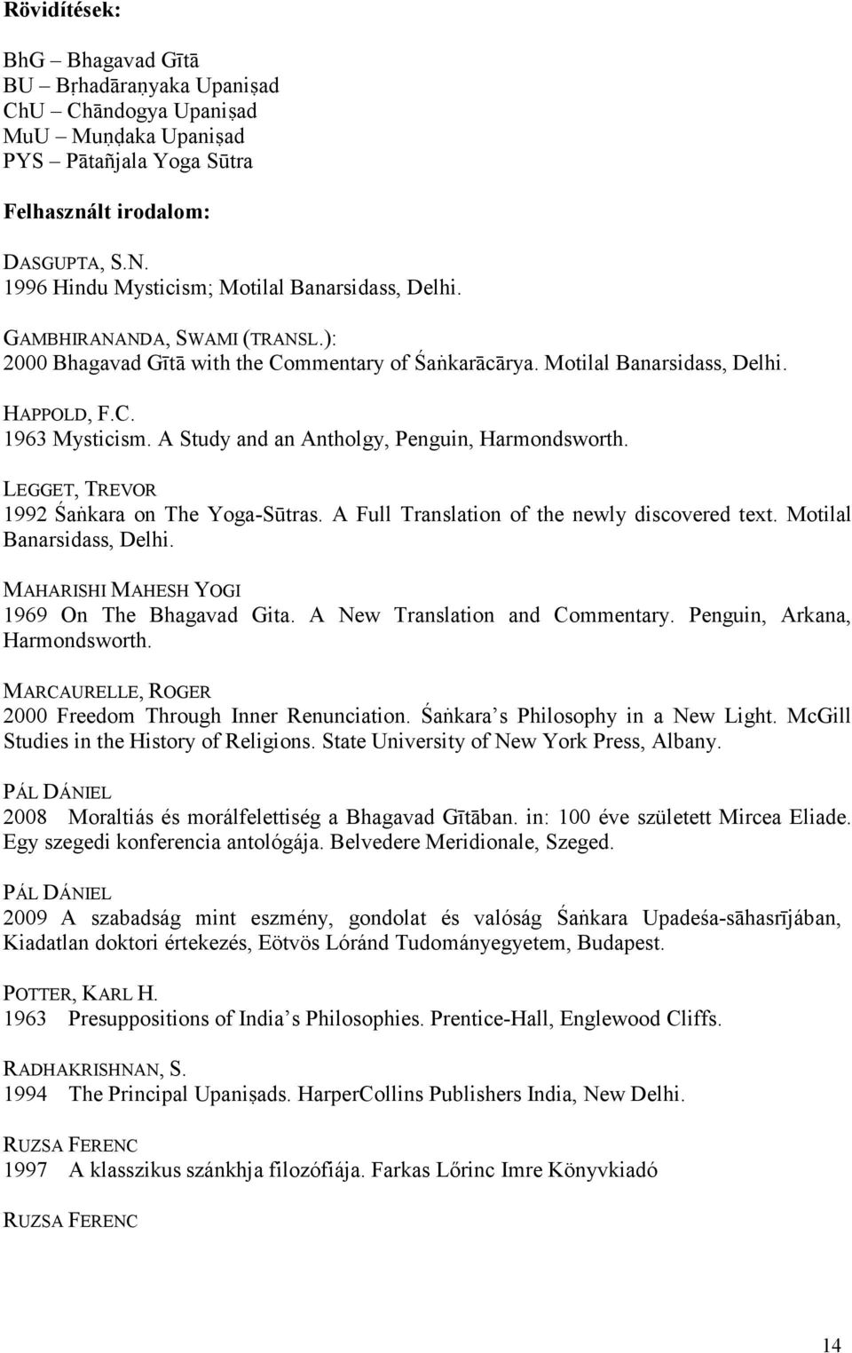 A Study and an Antholgy, Penguin, Harmondsworth. LEGGET, TREVOR 1992 Śa kara on The Yoga-Sūtras. A Full Translation of the newly discovered text. Motilal Banarsidass, Delhi.