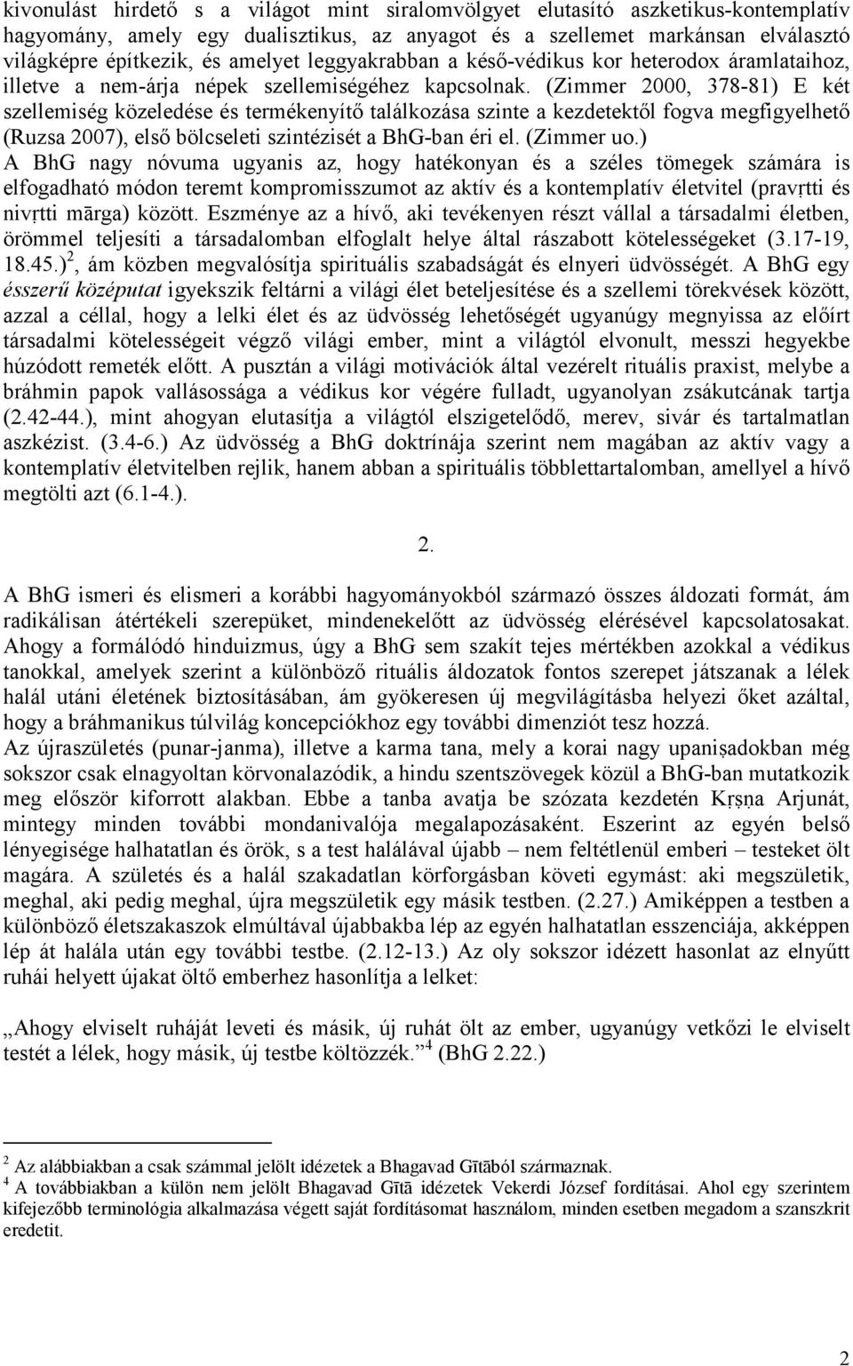 (Zimmer 2000, 378-81) E két szellemiség közeledése és termékenyítı találkozása szinte a kezdetektıl fogva megfigyelhetı (Ruzsa 2007), elsı bölcseleti szintézisét a BhG-ban éri el. (Zimmer uo.