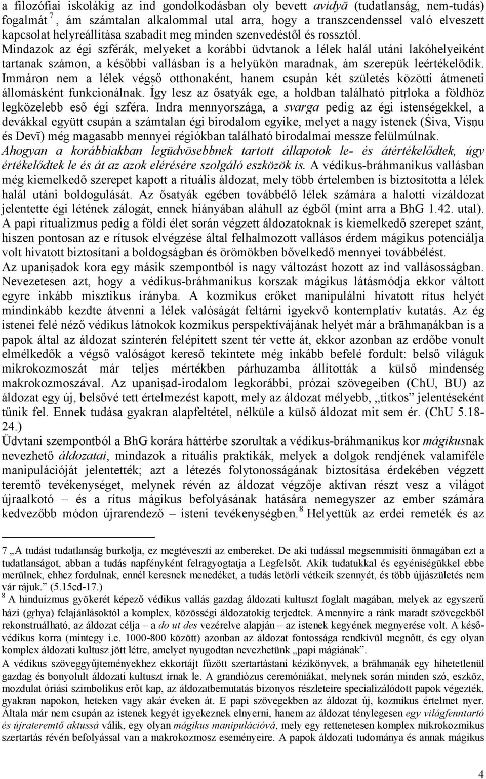 Mindazok az égi szférák, melyeket a korábbi üdvtanok a lélek halál utáni lakóhelyeiként tartanak számon, a késıbbi vallásban is a helyükön maradnak, ám szerepük leértékelıdik.