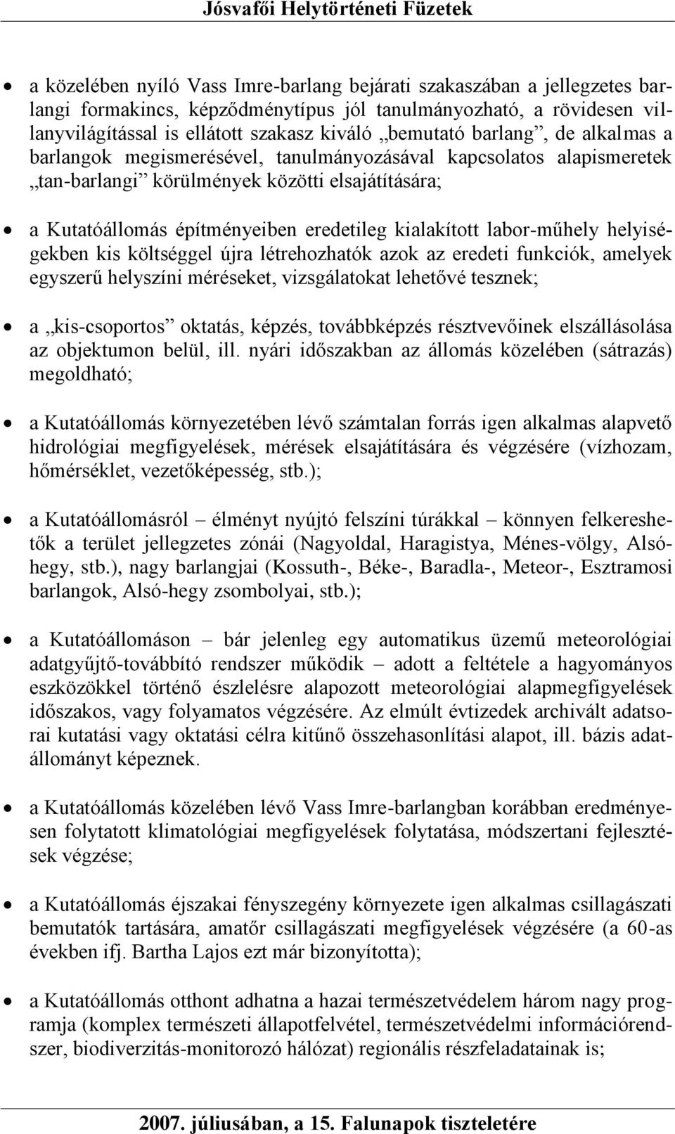 labor-műhely helyiségekben kis költséggel újra létrehozhatók azok az eredeti funkciók, amelyek egyszerű helyszíni méréseket, vizsgálatokat lehetővé tesznek; a kis-csoportos oktatás, képzés,