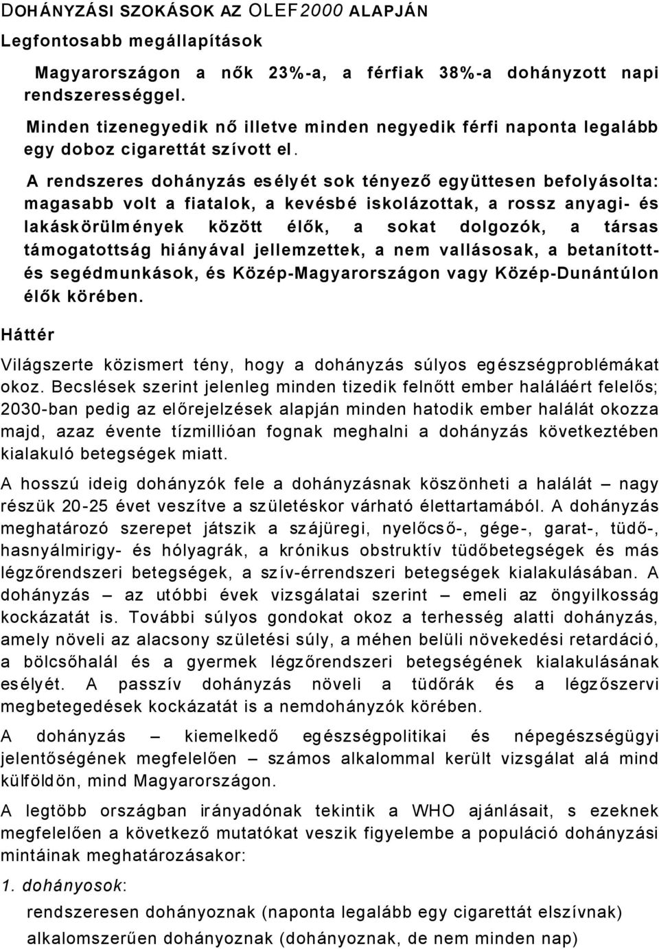 A rendszeres dohönyzös esülyüt sok tünyező egyättesen befolyösolta: magasabb volt a fiatalok, a kevüsbü iskolözottak, a rossz anyagi Üs laköskârälmünyek kâzâtt Ülők, a sokat dolgozãk, a törsas