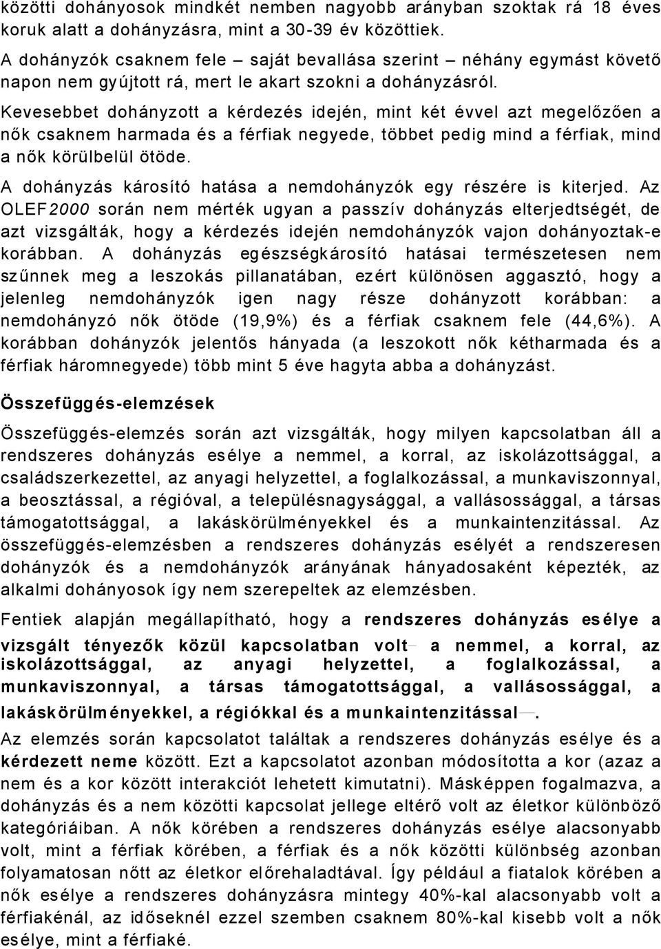 Kevesebbet dohånyzott a kärdezäs idejän, mint kät Ävvel azt megelőzően a nők csaknem harmada Äs a färfiak negyede, tàbbet pedig mind a färfiak, mind a nők kàrölbelöl àtàde.