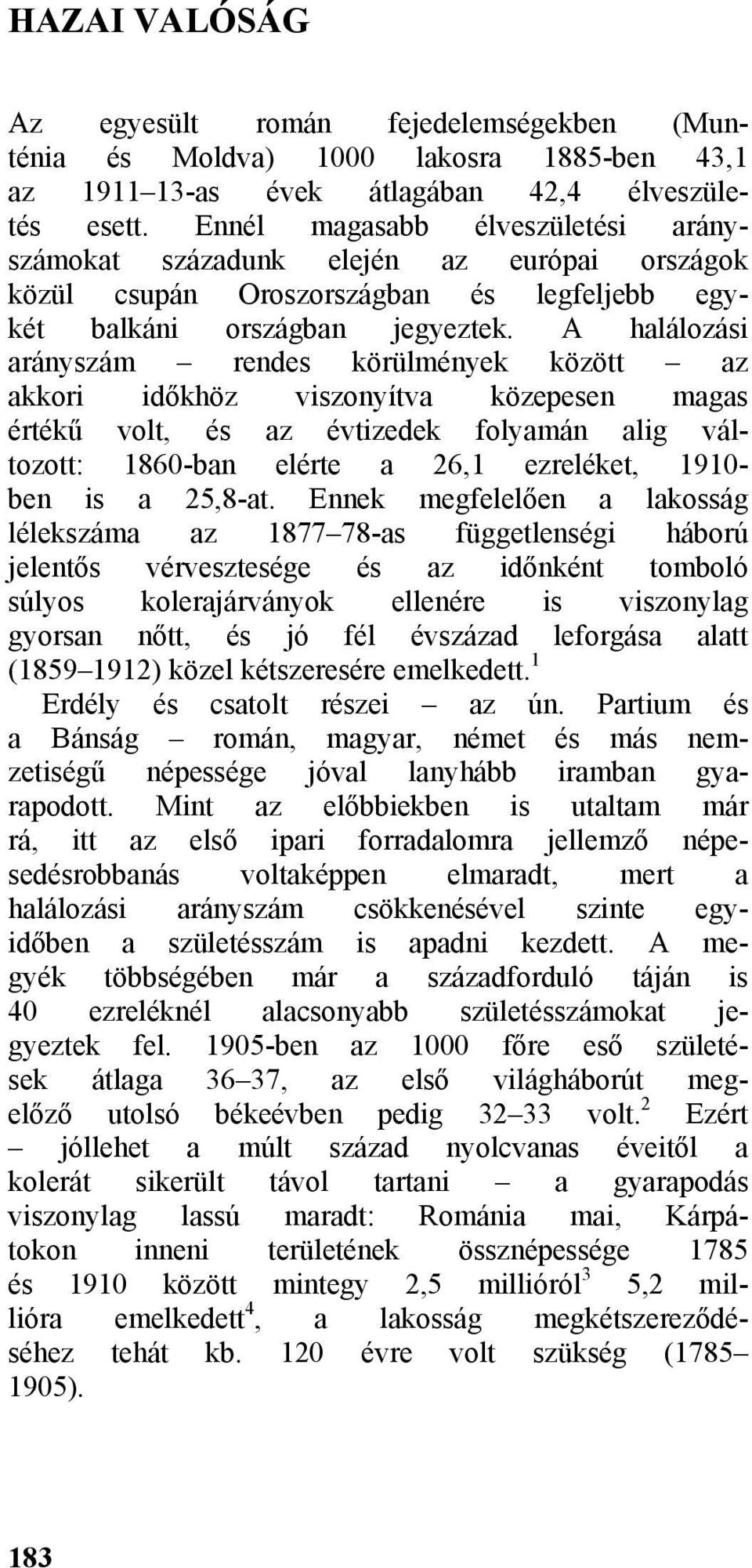 A halálozási arányszám rendes körülmények között az akkori időkhöz viszonyítva közepesen magas értékű volt, és az évtizedek folyamán alig változott: 1860-ban elérte a 26,1 ezreléket, 1910- ben is a