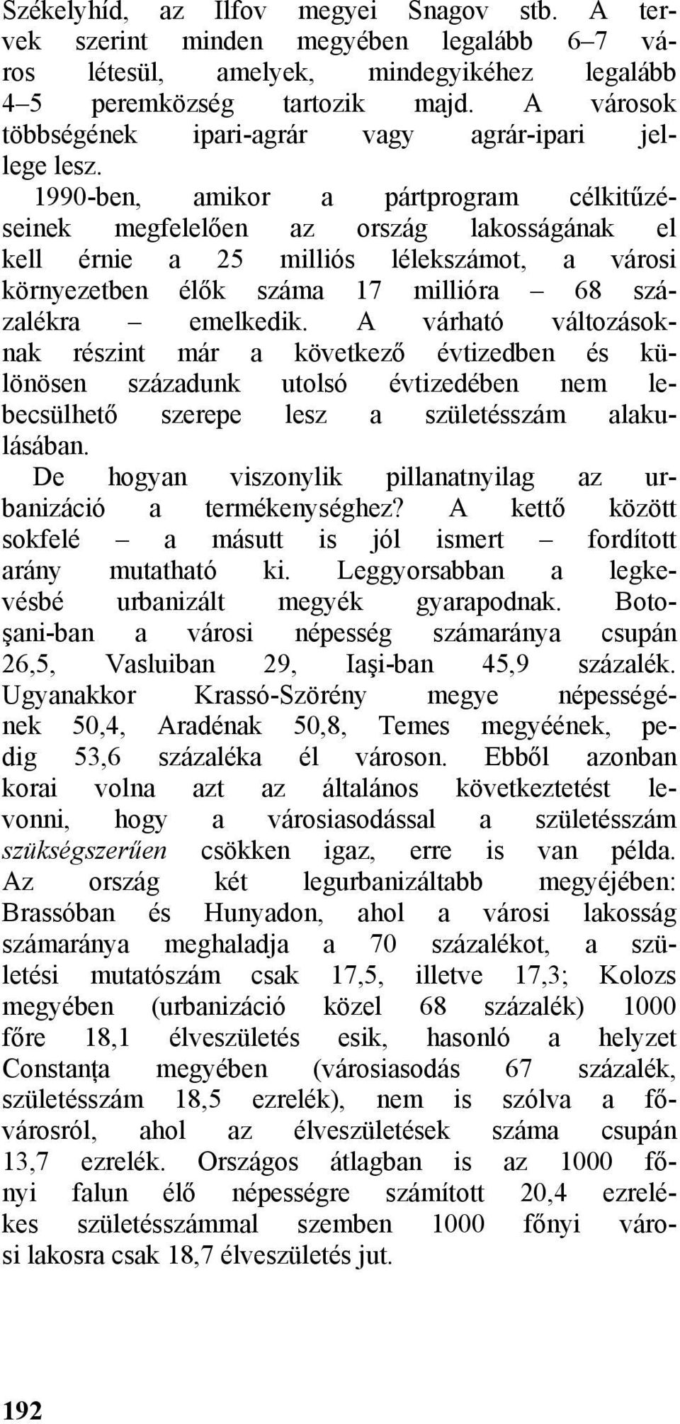 1990-ben, amikor a pártprogram célkitűzéseinek megfelelően az ország lakosságának el kell érnie a 25 milliós lélekszámot, a városi környezetben élők száma 17 millióra 68 százalékra emelkedik.