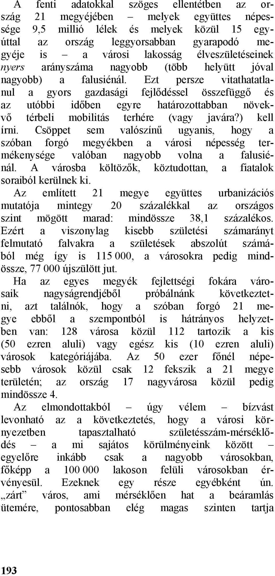 Ezt persze vitathatatlanul a gyors gazdasági fejlődéssel összefüggő és az utóbbi időben egyre határozottabban növekvő térbeli mobilitás terhére (vagy javára?) kell írni.